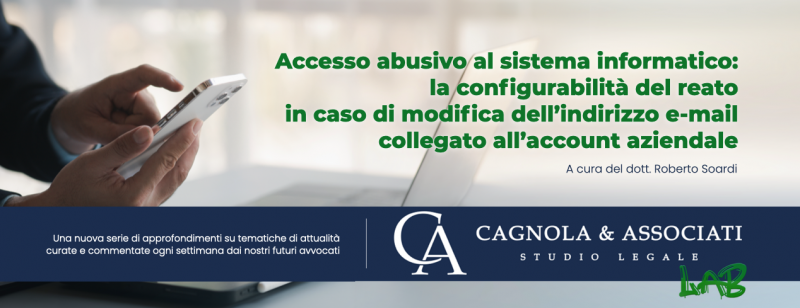 Accesso abusivo al sistema informatico: la configurabilità del reato in caso di modifica dell’indirizzo e-mail collegato all’account aziendale